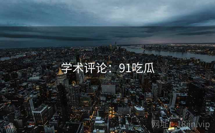 学术评论：91吃瓜