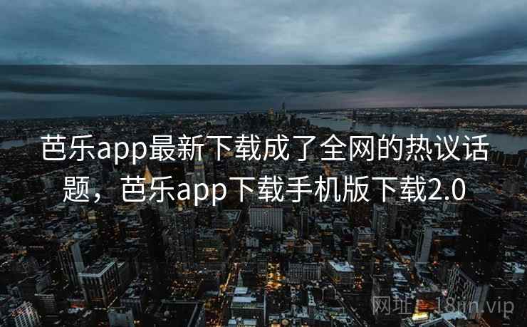 芭乐app最新下载成了全网的热议话题,芭乐app下载手机版下载2.0