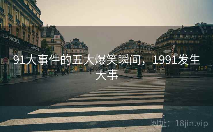 91大事件的五大爆笑瞬间,1991发生大事
