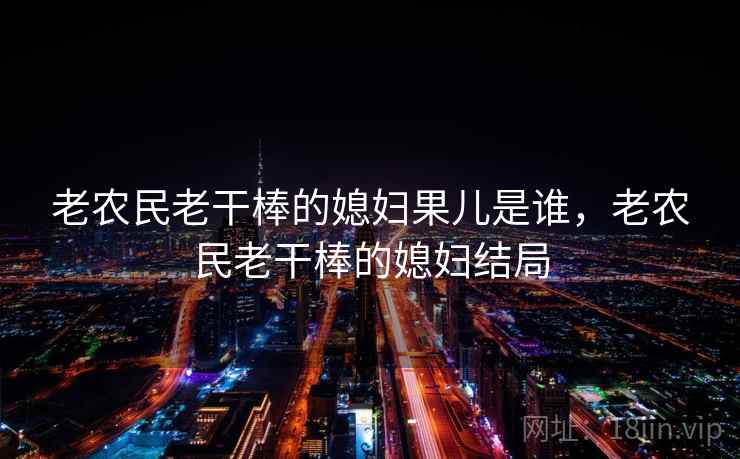 老农民老干棒的媳妇果儿是谁,老农民老干棒的媳妇结局
