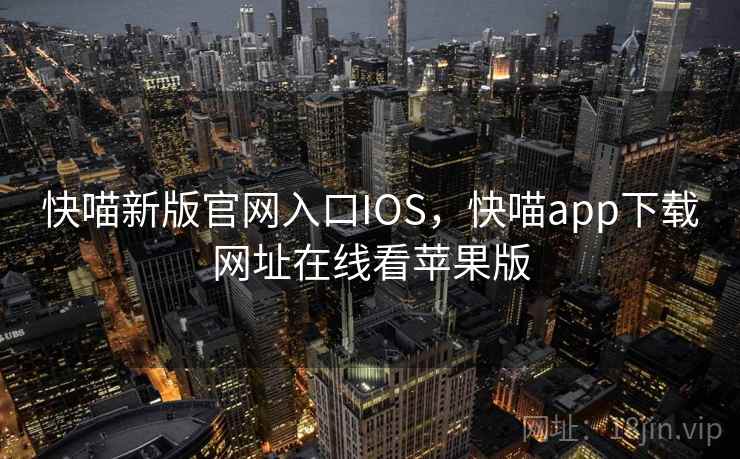 快喵新版官网入口IOS,快喵app下载网址在线看苹果版
