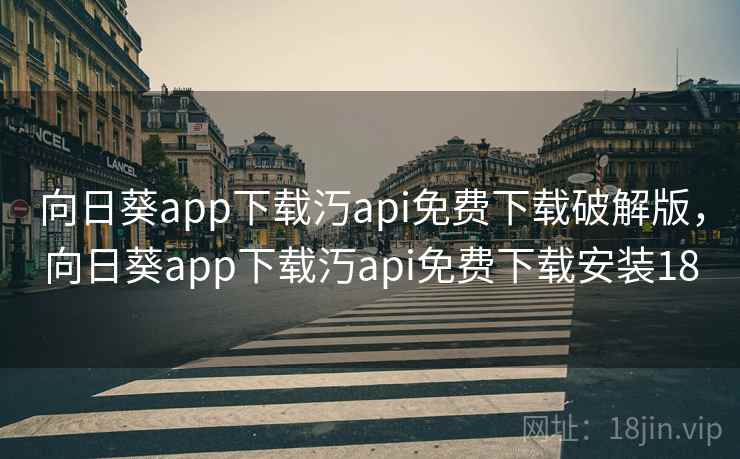 向日葵app下载汅api免费下载破解版,向日葵app下载汅api免费下载安装18