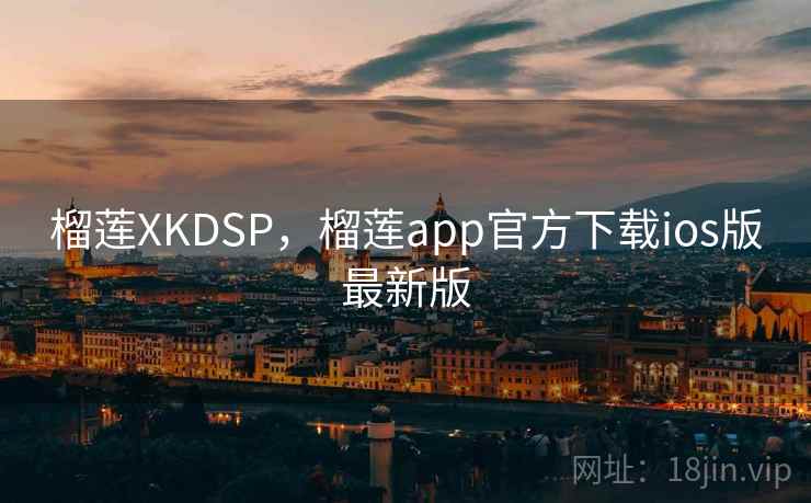 榴莲XKDSP，榴莲app官方下载ios版最新版
