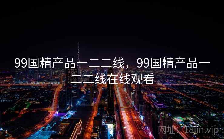 99国精产品一二二线，99国精产品一二二线在线观看